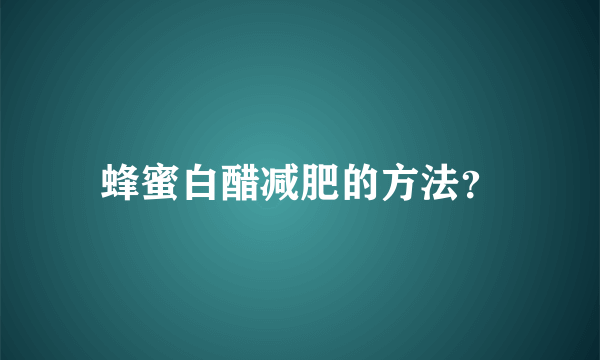 蜂蜜白醋减肥的方法？