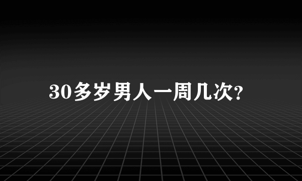 30多岁男人一周几次？