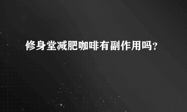 修身堂减肥咖啡有副作用吗？