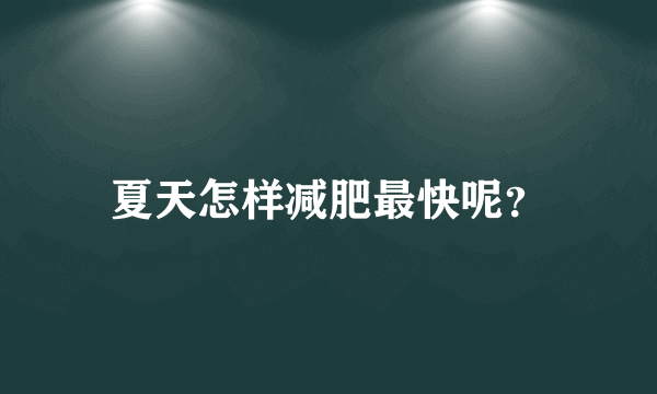 夏天怎样减肥最快呢？