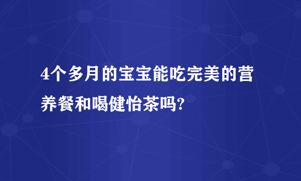 4个多月的宝宝能吃完美的营养餐和喝健怡茶吗?