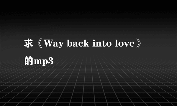 求《Way back into love》的mp3