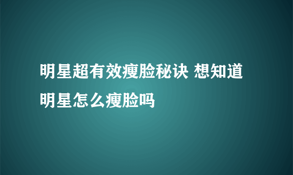 明星超有效瘦脸秘诀 想知道明星怎么瘦脸吗