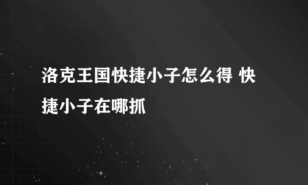 洛克王国快捷小子怎么得 快捷小子在哪抓