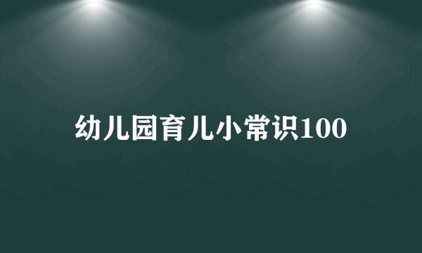 幼儿园育儿小常识100