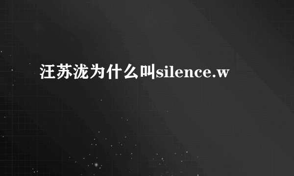 汪苏泷为什么叫silence.w