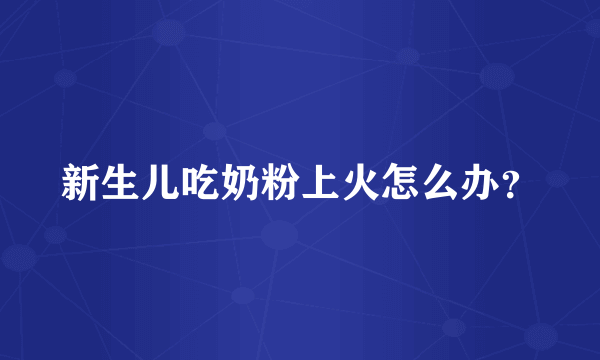 新生儿吃奶粉上火怎么办？