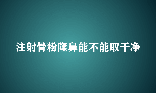 注射骨粉隆鼻能不能取干净