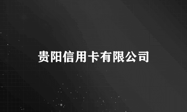 贵阳信用卡有限公司