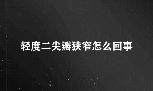 轻度二尖瓣狭窄怎么回事