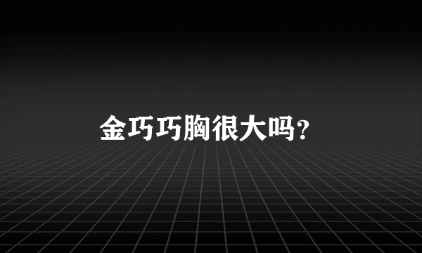 金巧巧胸很大吗？