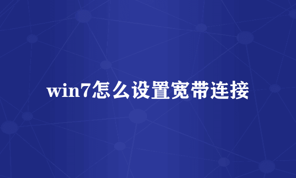 win7怎么设置宽带连接