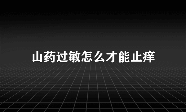 山药过敏怎么才能止痒