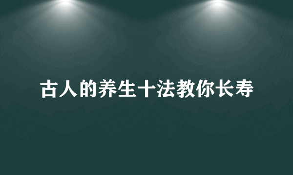 古人的养生十法教你长寿