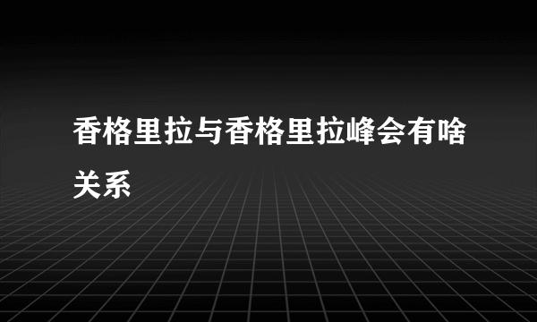 香格里拉与香格里拉峰会有啥关系