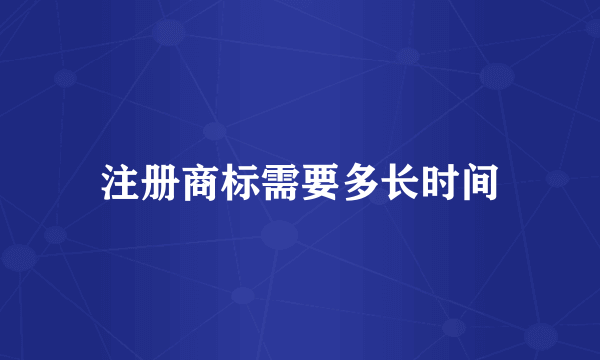 注册商标需要多长时间