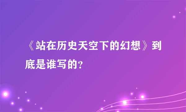 《站在历史天空下的幻想》到底是谁写的？