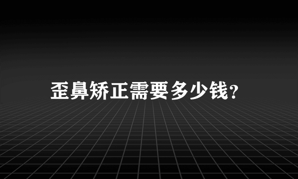 歪鼻矫正需要多少钱？