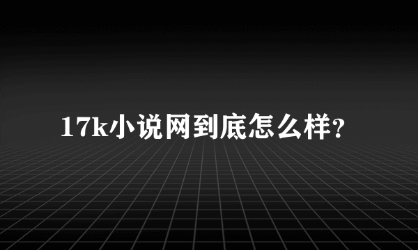 17k小说网到底怎么样？