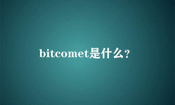 bitcomet是什么？