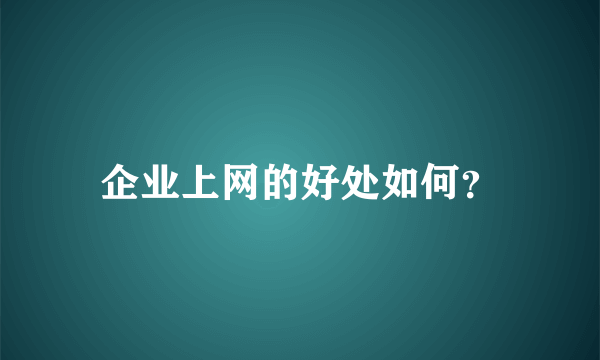 企业上网的好处如何？