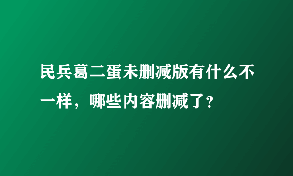 民兵葛二蛋未删减版有什么不一样，哪些内容删减了？