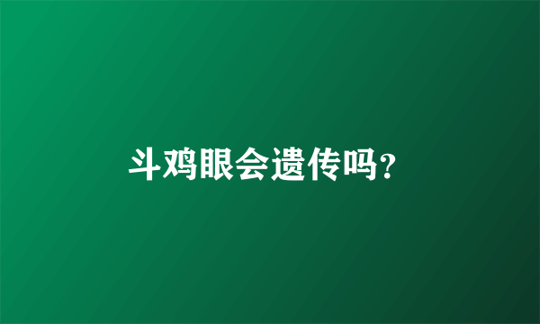 斗鸡眼会遗传吗？