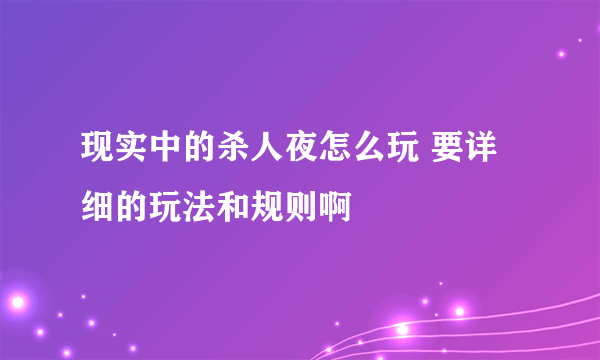 现实中的杀人夜怎么玩 要详细的玩法和规则啊