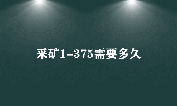 采矿1-375需要多久