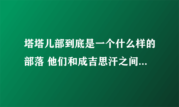 塔塔儿部到底是一个什么样的部落 他们和成吉思汗之间有什么恩怨情仇