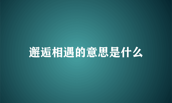 邂逅相遇的意思是什么