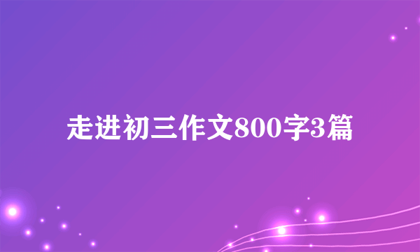 走进初三作文800字3篇