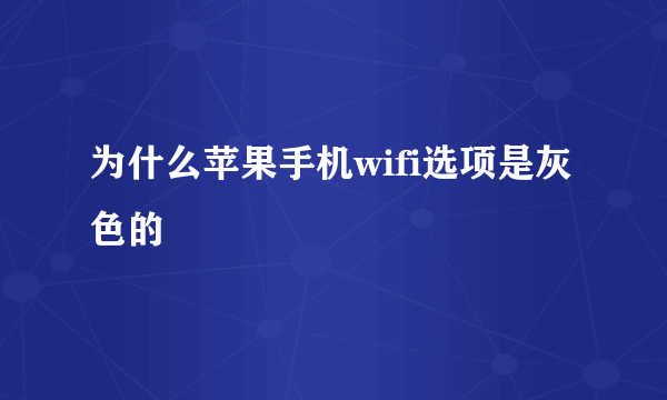 为什么苹果手机wifi选项是灰色的