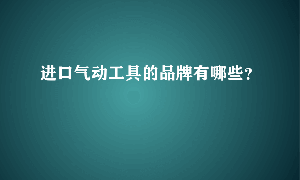 进口气动工具的品牌有哪些？