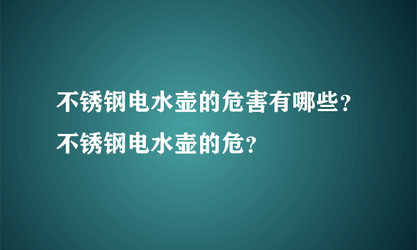 不锈钢电水壶的危害有哪些？不锈钢电水壶的危？