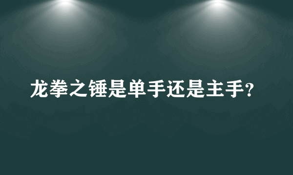 龙拳之锤是单手还是主手？