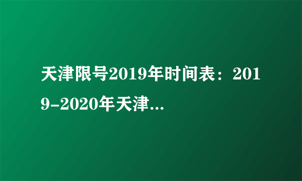 天津限号2019年时间表：2019-2020年天津限行日历