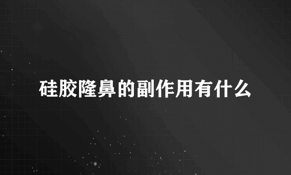 硅胶隆鼻的副作用有什么