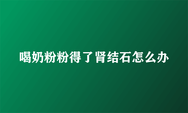 喝奶粉粉得了肾结石怎么办