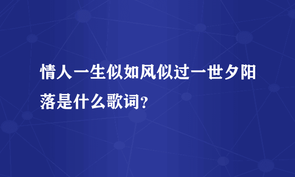 情人一生似如风似过一世夕阳落是什么歌词？