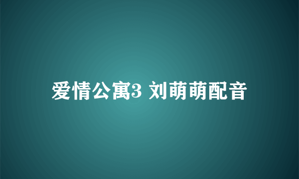 爱情公寓3 刘萌萌配音