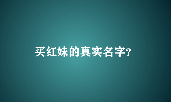 买红妹的真实名字？