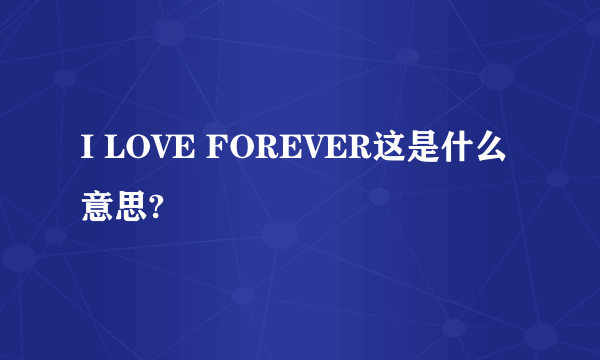 I LOVE FOREVER这是什么意思?