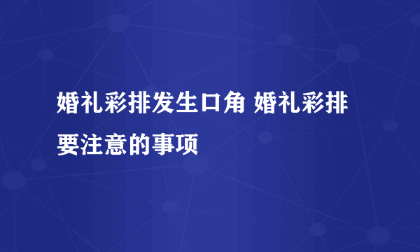 婚礼彩排发生口角 婚礼彩排要注意的事项