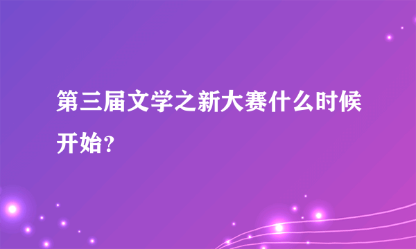 第三届文学之新大赛什么时候开始？