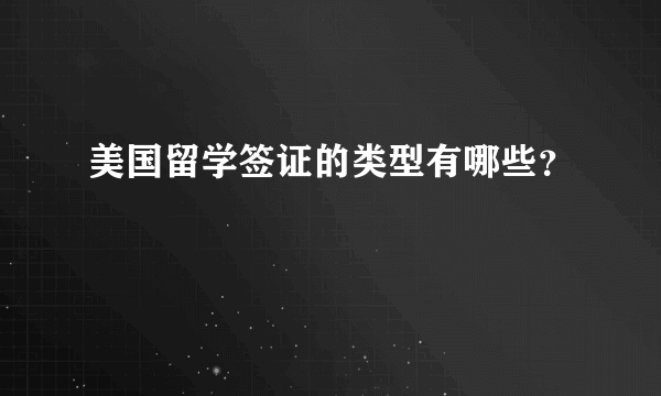 美国留学签证的类型有哪些？