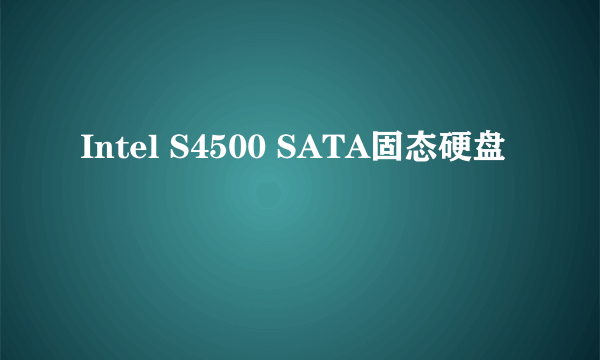 Intel S4500 SATA固态硬盘