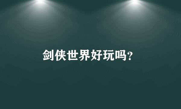 剑侠世界好玩吗？