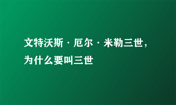 文特沃斯·厄尔·米勒三世，为什么要叫三世