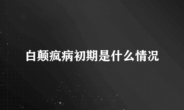 白颠疯病初期是什么情况